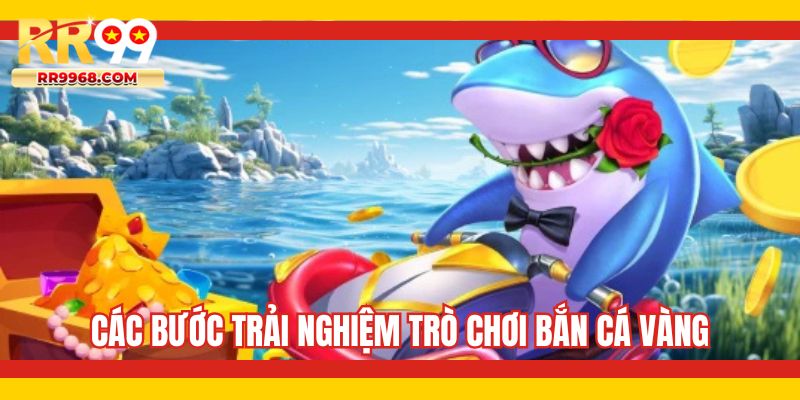 Các bước trải nghiệm trò chơi bắn cá vàng