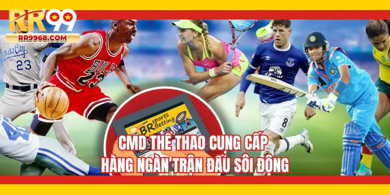 CMD thể thao cung cấp hàng ngàn trận đấu sôi động
